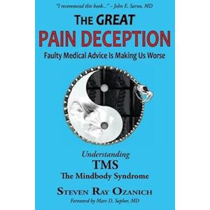 Steven Ray Ozanich The Great Pain Deception: Faulty Medical Advice Is Making Us Worse