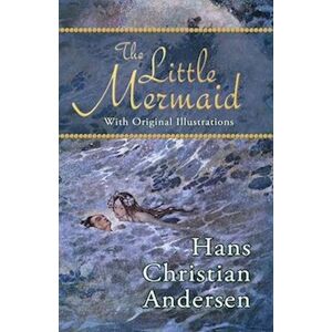 Hans Christian Andersen The Little Mermaid (With Original Illustrations)