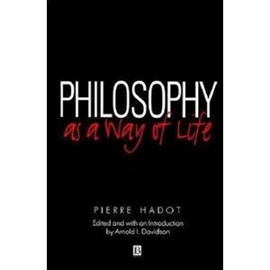 Pierre Hadot Philosophy As A Way Of Life – Spiritual Exercises From Socrates To Foucault