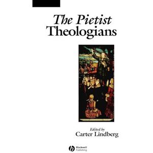 The Pietist Theologians: An Introduction To Theology In The Seventeenth And Eighteenth Centuries