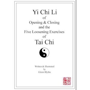 Glenn Blythe Yi Chi Li Of Opening & Closing And The Five Loosening Exercises Of Tai Chi
