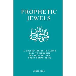 Ahmed Abdo Prophetic Jewels: A Collection Of 40 Sayings Of The Prophet Muhammad