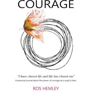 Ros Banksia-Smith Courage - I Have Chosen Life And Life Has Chosen Me