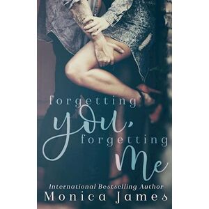 Monica James Forgetting You, Forgetting Me