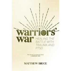 Matthew Bruce Warriors' War: Healing The Battle With Trauma And Ptsd