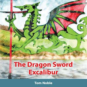 Tom Noble The Dragon Sword - Excalibur