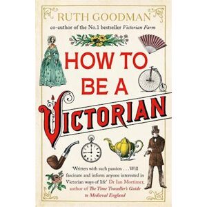 Ruth Goodman How To Be A Victorian