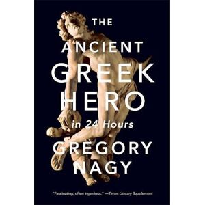 Gregory Nagy The Ancient Greek Hero In 24 Hours