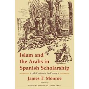 James T. Monroe Islam And The Arabs In Spanish Scholarship (16th Century To The Present)