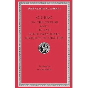 Cicero On The Orator: Book 3. On Fate. Stoic Paradoxes. Divisions Of Oratory