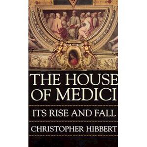 Christopher Hibbert The House Of Medici