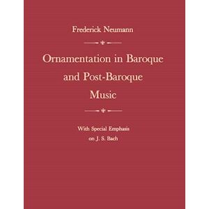 Frederick Neumann Ornamentation In Baroque And Post-Baroque Music, With Special Emphasis On J.S. Bach