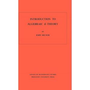 John Milnor Introduction To Algebraic K-Theory. (Am-72), Volume 72