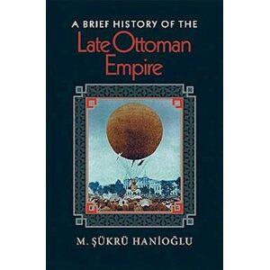 M. Şükrü Hanioğlu A Brief History Of The Late Ottoman Empire