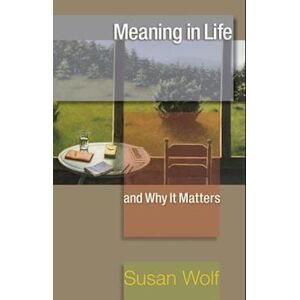 Susan Wolf Meaning In Life And Why It Matters