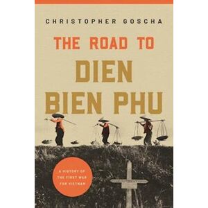 Christopher Goscha The Road To Dien Bien Phu