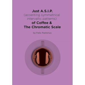 Felix X. Pastorius Just A.S.I.P. (Accenting Symmetrical Intervallic Patterns) Of Coffee & The Chromatic Scale