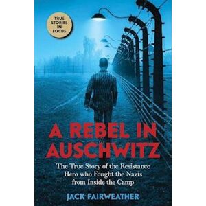 Jack Fairweather A Rebel In Auschwitz