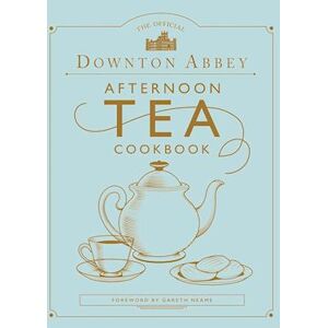 Gareth Neame The Official Downton Abbey Afternoon Tea Cookbook