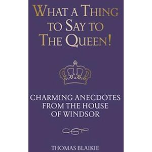 Thomas Blaikie What A Thing To Say To The Queen!