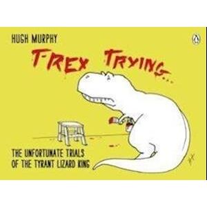 Hugh Murphy T-Rex Trying