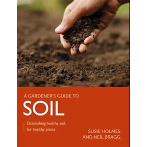 Susie Holmes Gardener'S Guide To Soil