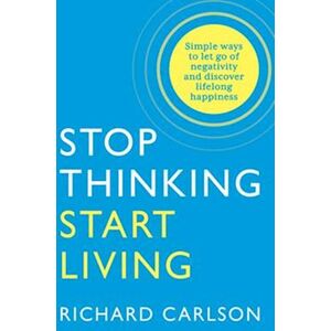 Richard Carlson Stop Thinking, Start Living