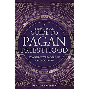 Rev. Lora O'Brien A Practical Guide To Pagan Priesthood