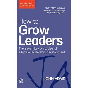 John Adair How To Grow Leaders