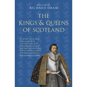 Richard Oram The Kings And Queens Of Scotland: Classic Histories Series
