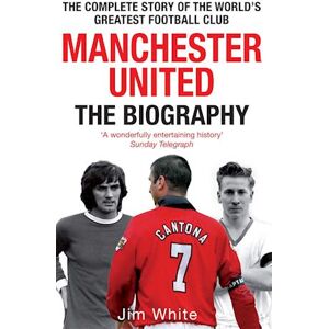 Jim White Manchester United: The Biography