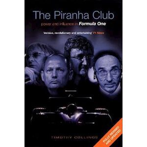 Timothy Collings The Piranha Club: Power And Influence In Formula One