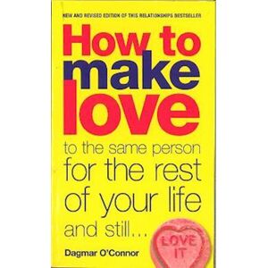 Dagmar O'Connor How To Make Love To The Same Person For The Rest Of Your Life... And Still Love It