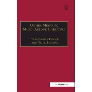 Christopher Dingle Olivier Messiaen: Music, Art And Literature