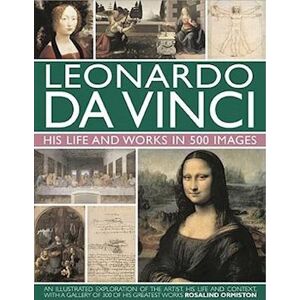 Rosalind Ormiston Leonardo Da Vinci: His Life And Works In 500 Images