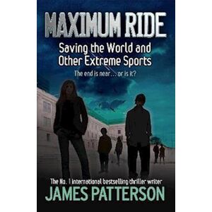 James Patterson Maximum Ride: Saving The World And Other Extreme Sports
