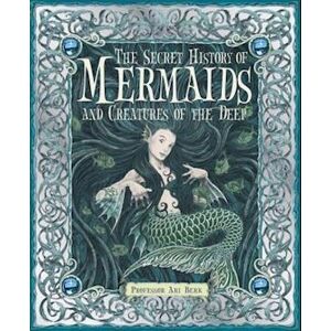 Ari Berk The Secret History Of Mermaids And Creatures Of The Deep