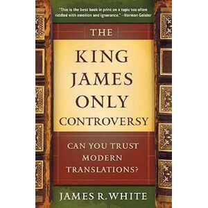 James R. White The King James Only Controversy – Can You Trust Modern Translations?