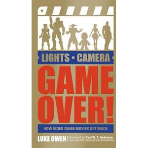 Luke Owen Lights, Camera, Game Over!: How Video Game Movies Get Made