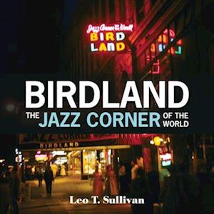 Leo T. Sullivan Birdland, The Jazz Corner Of The World: An Illustrated Tribute, 1949-1965