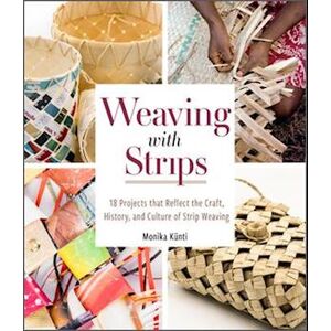 Monika Künti Weaving With Strips: 18 Projects That Reflect The Craft, History And Culture Of Strip Weaving