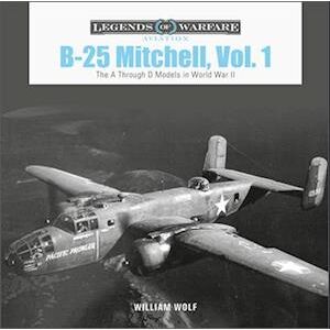 William Wolf B-25 Mitchell, Vol. 1: The A Through D Models In World War Ii