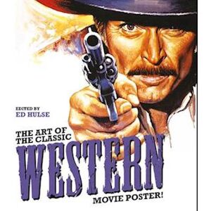 Ed Hulse The Art Of The Classic Western Movie Poster