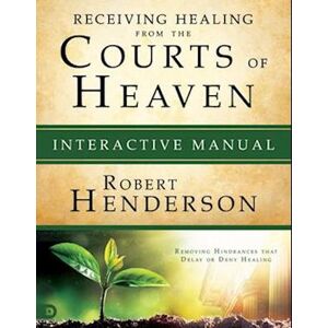 Robert Henderson Receiving Healing From The Courts Of Heaven Interactive Manual