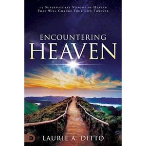 Laurie Ditto A. Encountering Heaven: 15 Supernatural Visions Of Heaven That Will Change Your Life Forever