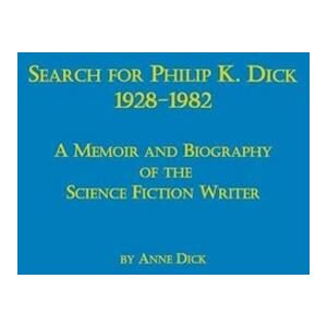 Anne Dick Search For Philip K. Dick, 1928-1982 A Memoir And Biography Of The Science Fiction Writer