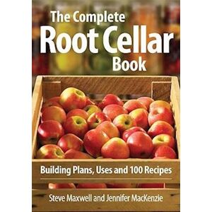 Steve Maxwell Complete Root Cellar Book: Building Plans, Uses And 100 Recipes