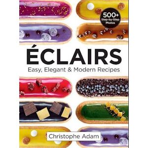 Christophe Adam Eclairs: Easy, Elegant And Modern Recipes