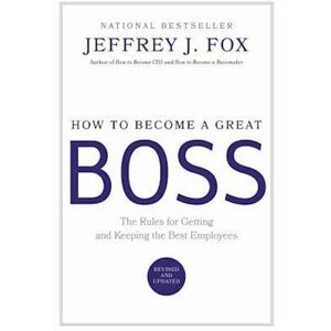 Jeffrey J. Fox How To Become A Great Boss