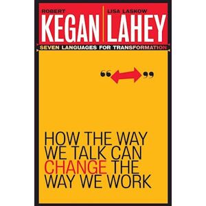 Robert Kegan How The Way We Talk Can Change The Way We Work – Seven Languages For Transformation